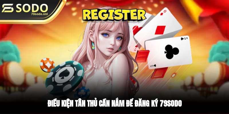 Điều kiện tân thủ cần nắm để đăng ký 79SODO