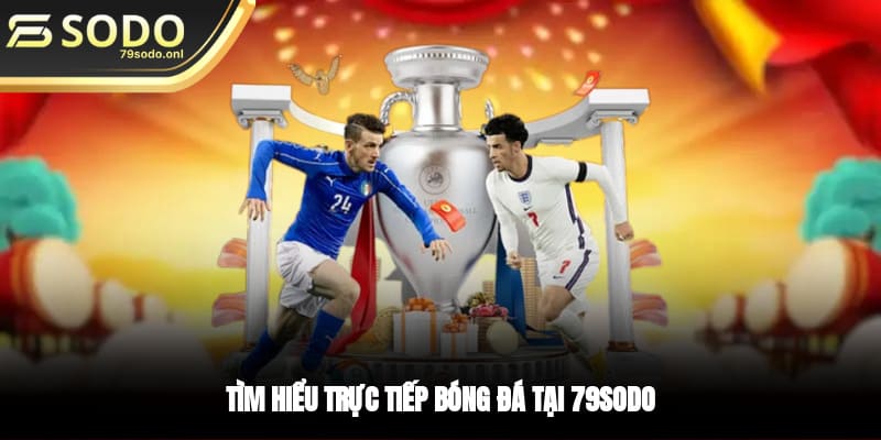 Tìm hiểu trực tiếp bóng đá tại 79SODO